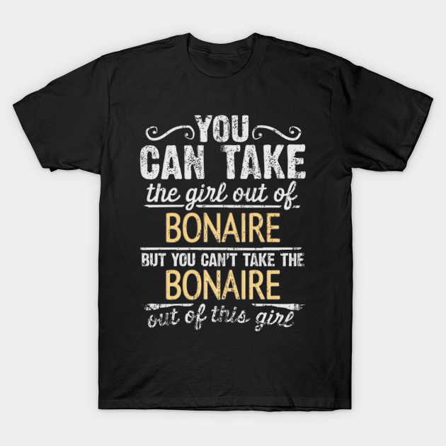 You Can Take The Girl Out Of Bonaire But You Cant Take The Bonaire Out Of The Girl Design - Gift for Bonaire Dutch With Bonaire Roots T-Shirt by Country Flags